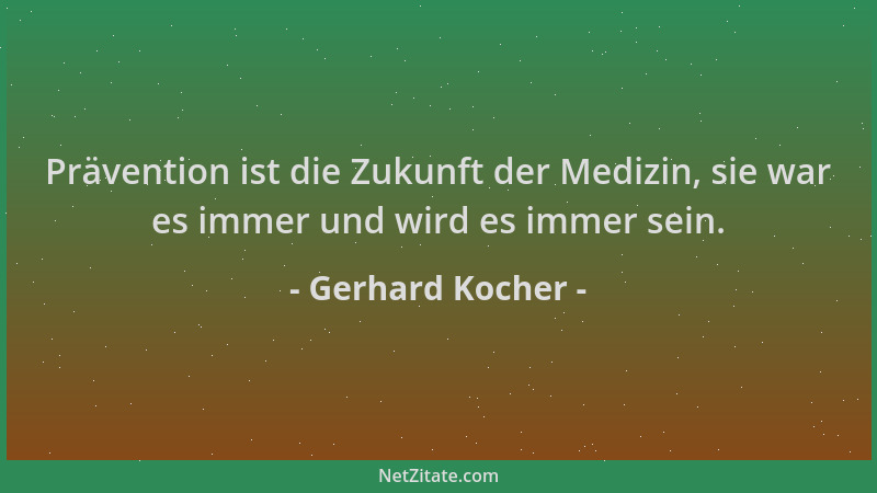 Gerhard Kocher - Prävention ist die Zukunft der Medizin, sie war es immer und wird es immer sein....