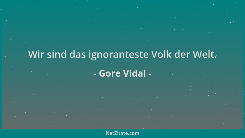 Gore Vidal - Wir sind das ignoranteste Volk der Welt....