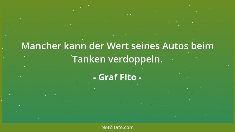 Graf Fito - Mancher kann der Wert seines Autos beim Tanken verdoppeln....