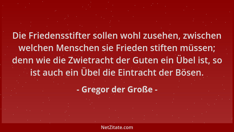 Gregor der Große - Die Friedensstifter sollen wohl zusehen, zwischen welchen Menschen sie Frieden stiften müssen; denn wie...