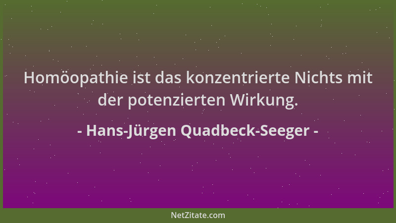 Hans-Jürgen Quadbeck-Seeger - Homöopathie ist das konzentrierte Nichts mit der potenzierten Wirkung....