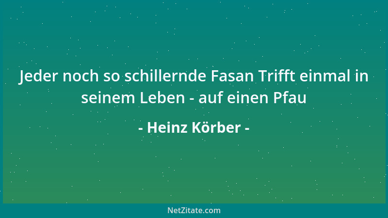 Heinz Körber - Jeder noch so schillernde Fasan Trifft einmal in seinem Leben - auf einen Pfau...