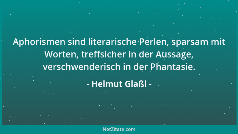 Helmut Glaßl - Aphorismen sind literarische Perlen, sparsam mit Worten, treffsicher in der Aussage, verschwenderisch in der...