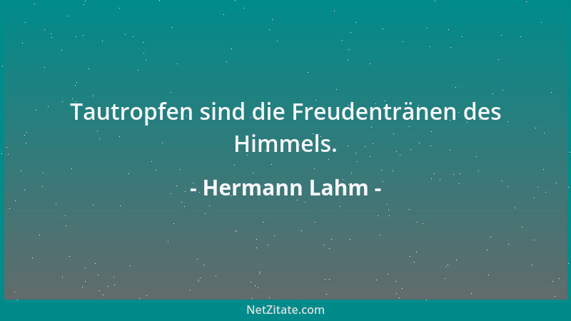 Hermann Lahm - Tautropfen sind die Freudentränen des Himmels....
