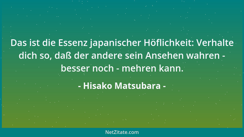 Hisako Matsubara - Das ist die Essenz japanischer Höflichkeit: Verhalte dich so, daß der andere sein Ansehen wahren - besse...