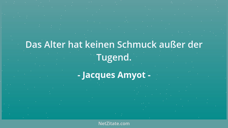 Jacques Amyot - Das Alter hat keinen Schmuck außer der Tugend....
