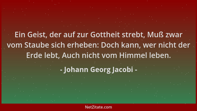 Johann Georg Jacobi - Ein Geist, der auf zur Gottheit strebt, Muß zwar vom Staube sich erheben: Doch kann, wer nicht der Er...