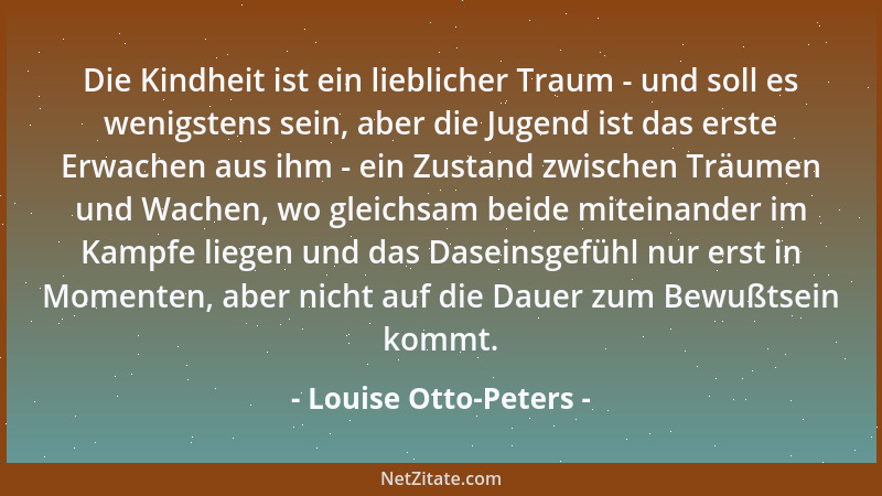 Louise Otto-Peters - Die Kindheit ist ein lieblicher Traum - und soll es wenigstens sein, aber die Jugend ist das erste Erw...