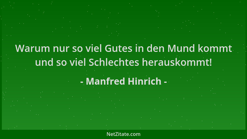 Manfred Hinrich - Warum nur so viel Gutes in den Mund kommt und so viel Schlechtes herauskommt!...