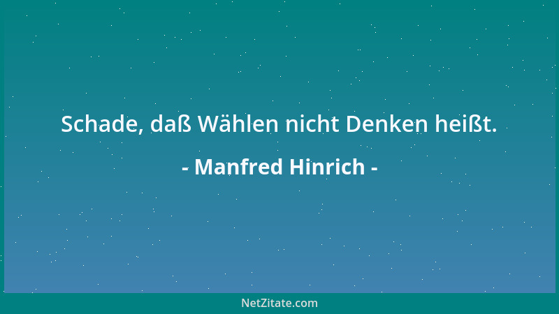 Manfred Hinrich - Schade, daß Wählen nicht Denken heißt....
