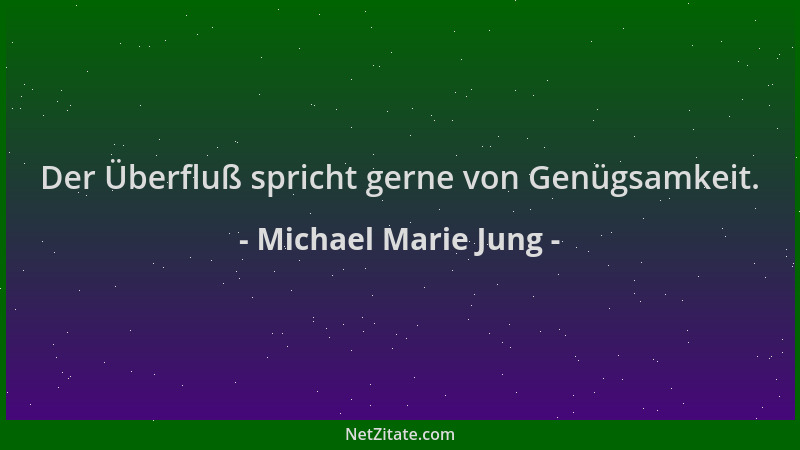 Michael Marie Jung - Der Überfluß spricht gerne von Genügsamkeit....