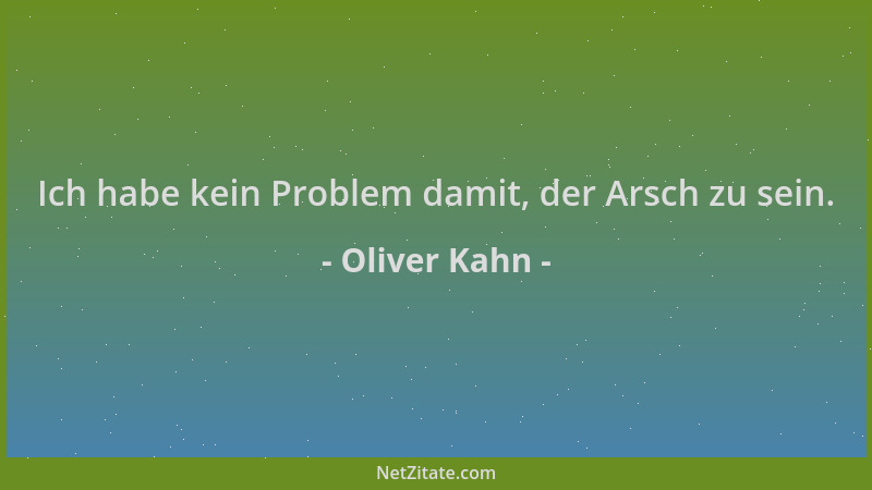 Oliver Kahn - Ich habe kein Problem damit, der Arsch zu sein....
