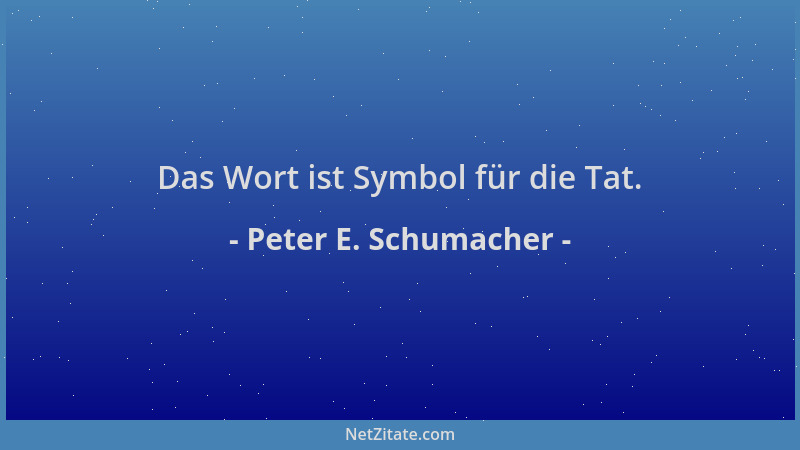Peter E. Schumacher - Das Wort ist Symbol für die Tat....