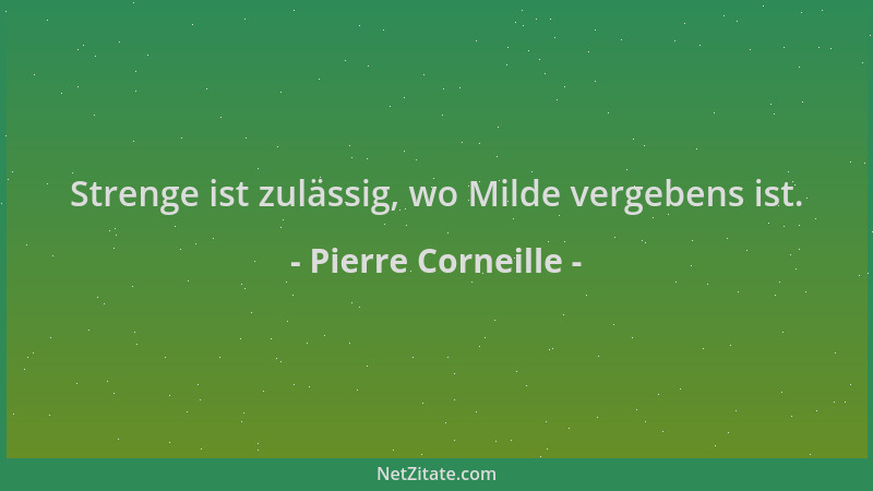 Pierre Corneille - Strenge ist zulässig, wo Milde vergebens ist....