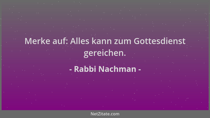 Rabbi Nachman - Merke auf: Alles kann zum Gottesdienst gereichen....
