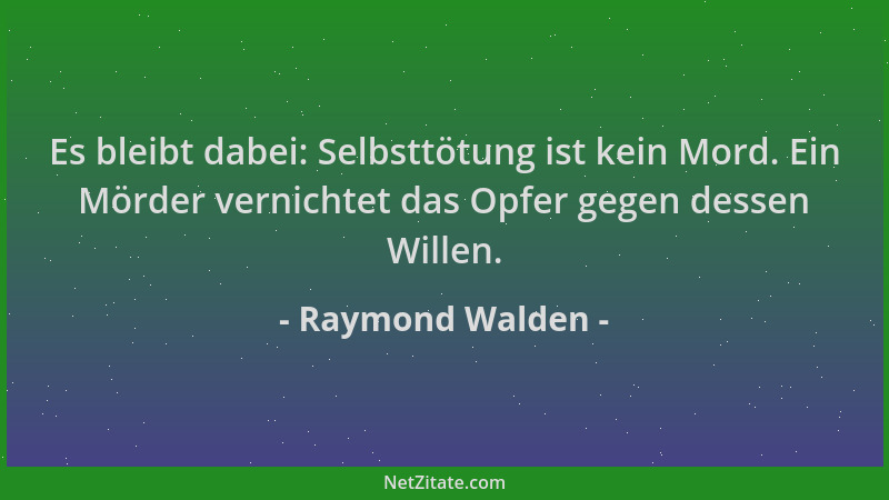 Raymond Walden - Es bleibt dabei: Selbsttötung ist kein Mord. Ein Mörder vernichtet das Opfer gegen dessen Willen....