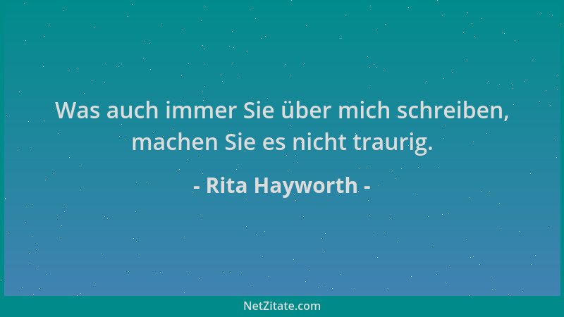 Rita Hayworth - Was auch immer Sie über mich schreiben, machen Sie es nicht traurig....