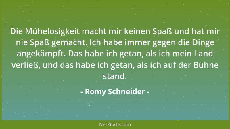 Romy Schneider - Die Mühelosigkeit macht mir keinen Spaß und hat mir nie Spaß gemacht. Ich habe immer gegen die Dinge angek...