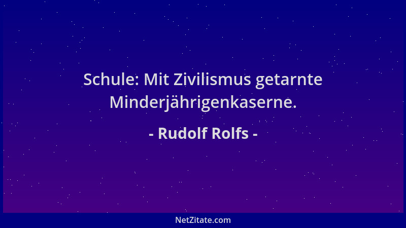 Rudolf Rolfs - Schule: Mit Zivilismus getarnte Minderjährigenkaserne....