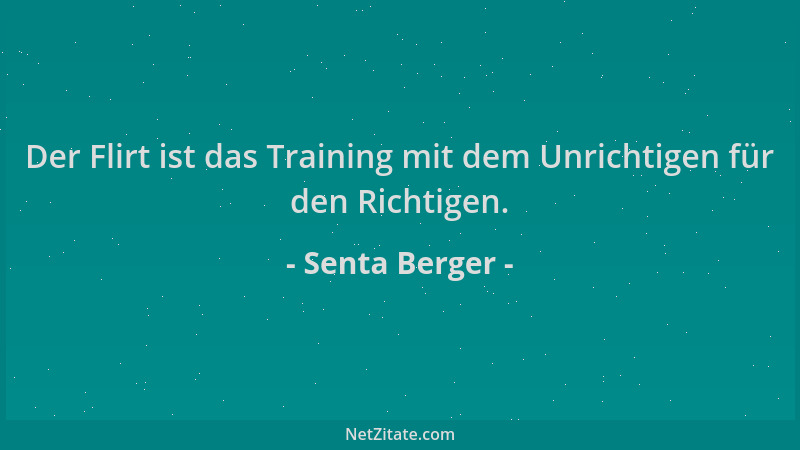 Senta Berger - Der Flirt ist das Training mit dem Unrichtigen für den Richtigen....