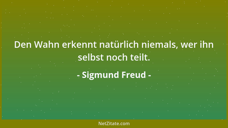 Sigmund Freud - Ich kann sagen, daß ich der jüdischen Religion so ferne stehe wie allen anderen Religionen, d. h. sie sind...