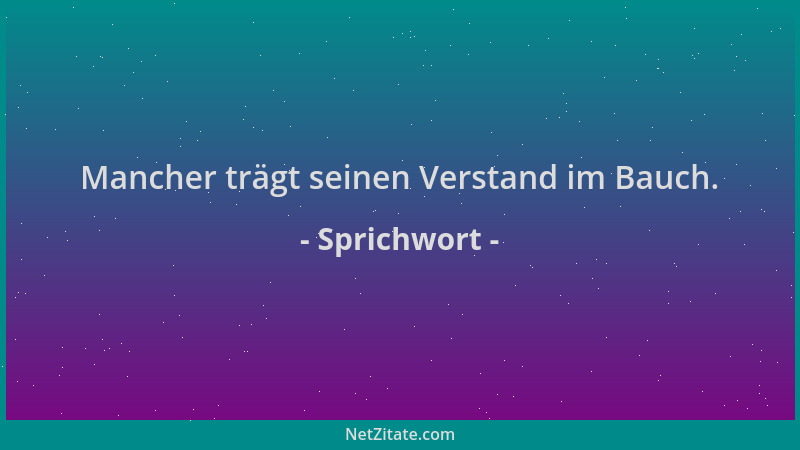 Sprichwort - Mancher trägt seinen Verstand im Bauch....