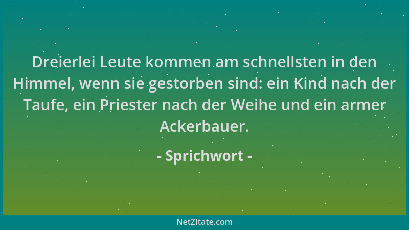 Sprichwort - Dreierlei Leute kommen am schnellsten in den Himmel, wenn sie gestorben sind: ein Kind nach der Taufe, ein Pri...
