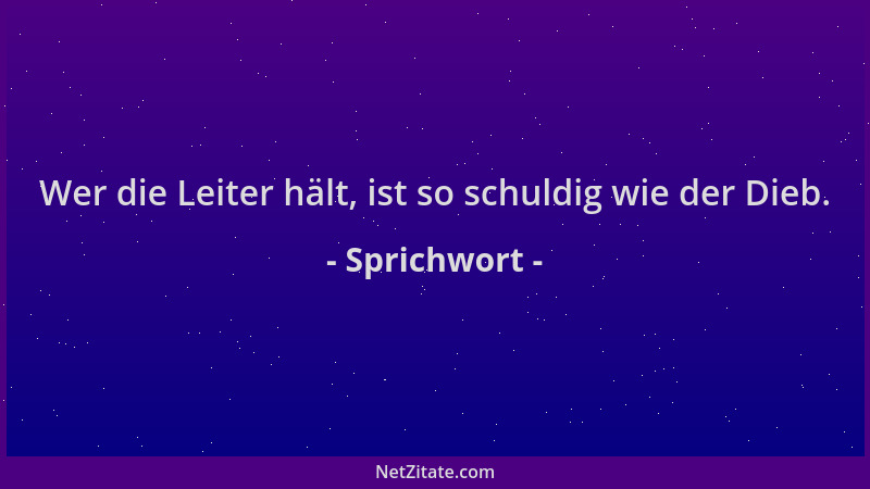 Sprichwort - Wer die Leiter hält, ist so schuldig wie der Dieb....
