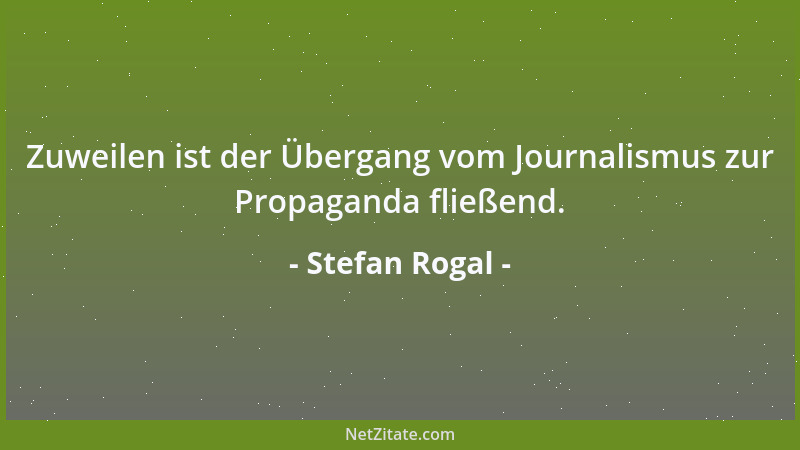 Stefan Rogal - Zuweilen ist der Übergang vom Journalismus zur Propaganda fließend....