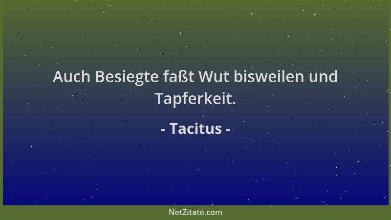 Tacitus - Auch Besiegte faßt Wut bisweilen und Tapferkeit....
