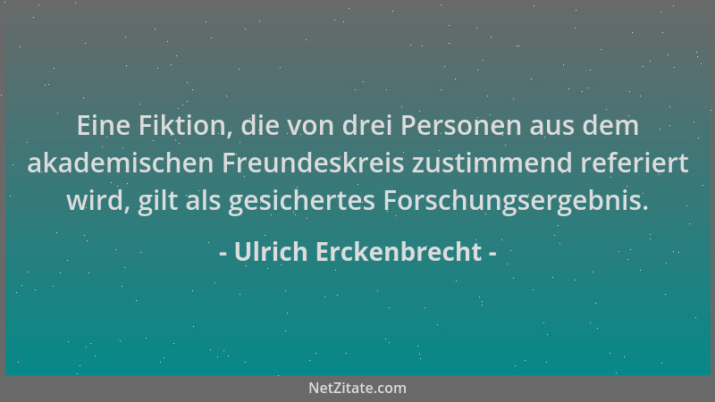 Ulrich Erckenbrecht - Eine Fiktion, die von drei Personen aus dem akademischen Freundeskreis zustimmend referiert wird, gil...