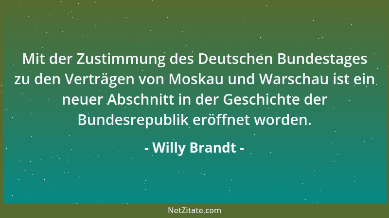 Willy Brandt - Mit der Zustimmung des Deutschen Bundestages zu den Verträgen von Moskau und Warschau ist ein neuer Abschnit...