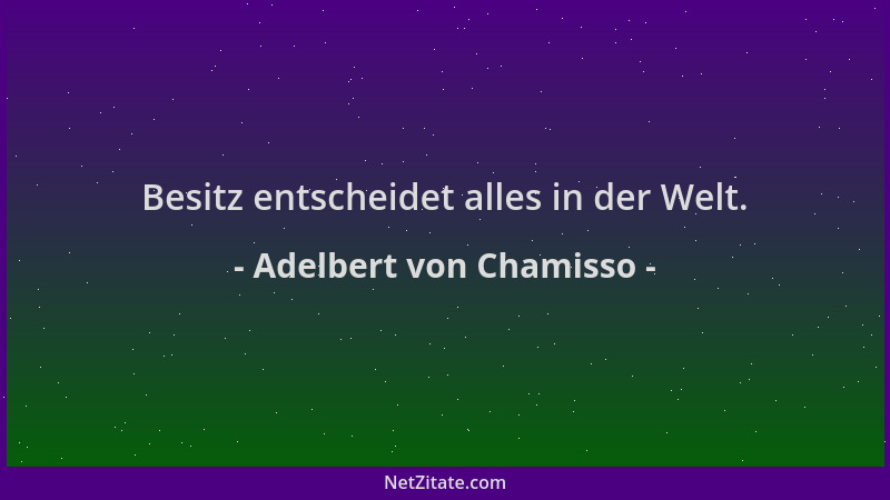 Adelbert von Chamisso - Besitz entscheidet alles in der Welt....