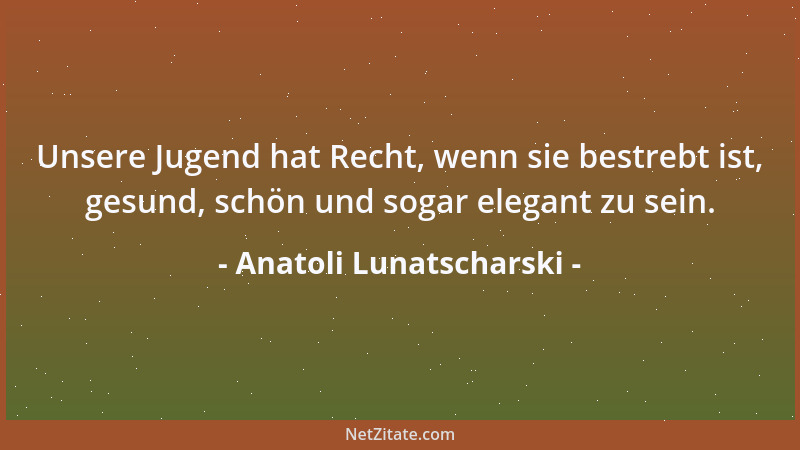 Anatoli Lunatscharski - Unsere Jugend hat Recht, wenn sie bestrebt ist, gesund, schön und sogar elegant zu sein....