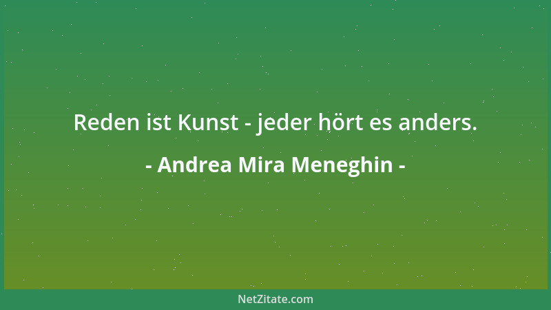 Andrea Mira Meneghin - Reden ist Kunst - jeder hört es anders....