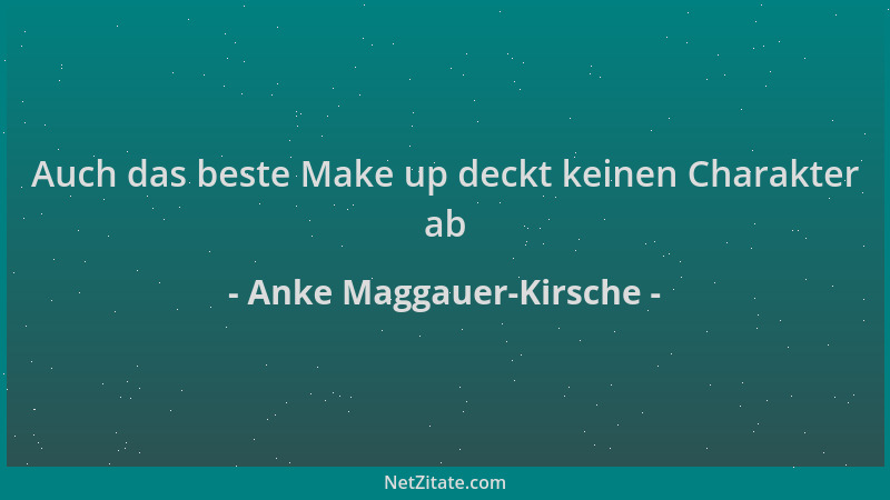 Anke Maggauer-Kirsche - Auch das beste Make up deckt keinen Charakter ab...