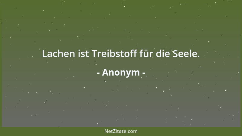 Anonym - Lachen ist Treibstoff für die Seele....