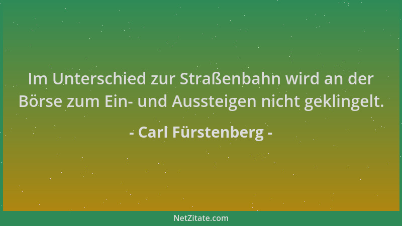 Carl Fürstenberg - Im Unterschied zur Straßenbahn wird an der Börse zum Ein- und Aussteigen nicht geklingelt....