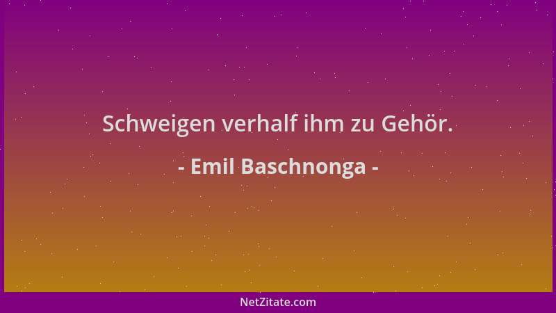 Emil Baschnonga - Schweigen verhalf ihm zu Gehör....