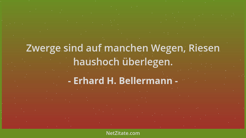 Erhard H. Bellermann - Zwerge sind auf manchen Wegen, Riesen haushoch überlegen....
