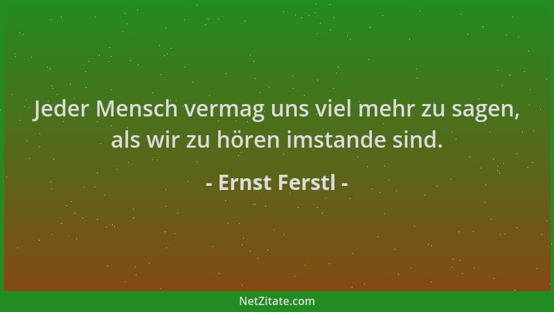 Ernst Ferstl - Jeder Mensch vermag uns viel mehr zu sagen, als wir zu hören imstande sind....