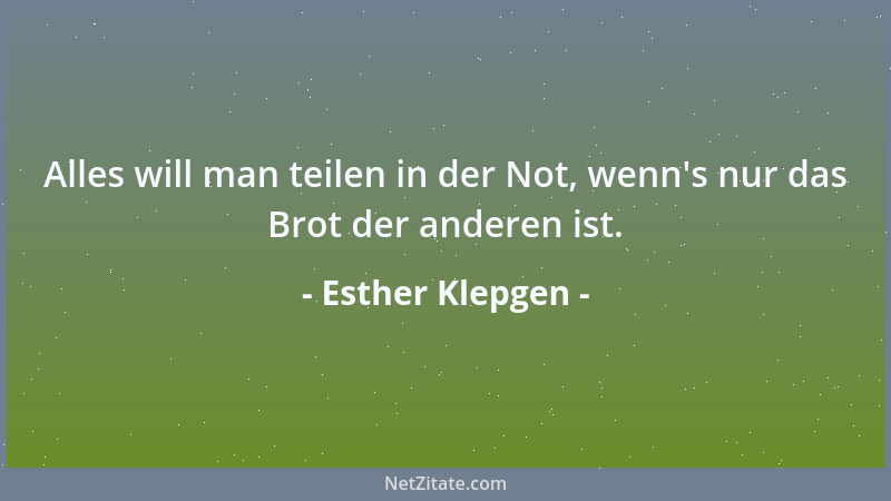 Esther Klepgen - Alles will man teilen in der Not, wenn 's nur das Brot der anderen ist....