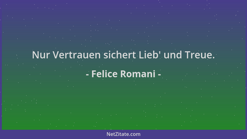 Felice Romani - Nur Vertrauen sichert Lieb ' und Treue....
