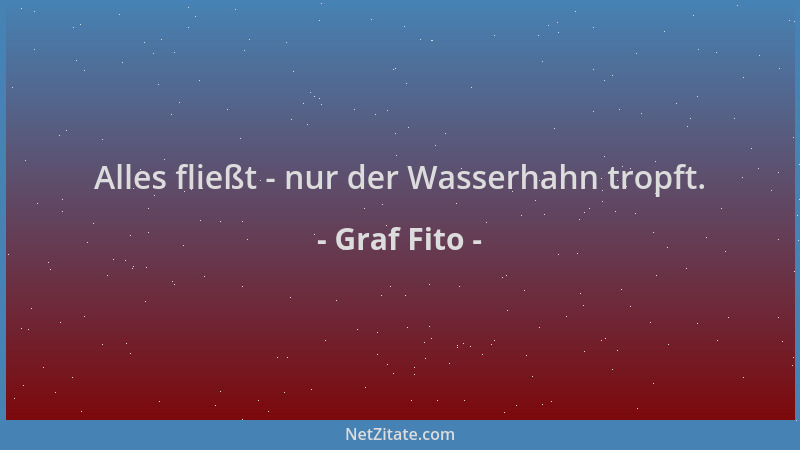 Graf Fito - Alles fließt - nur der Wasserhahn tropft....