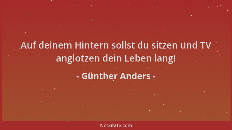 Günther Anders - Auf deinem Hintern sollst du sitzen und TV anglotzen dein Leben lang!...