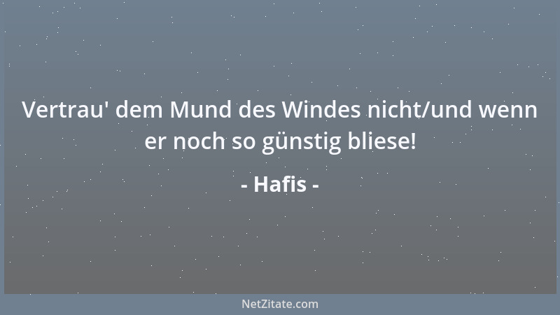 Hafis - Vertrau ' dem Mund des Windes nicht/und wenn er noch so günstig bliese!...