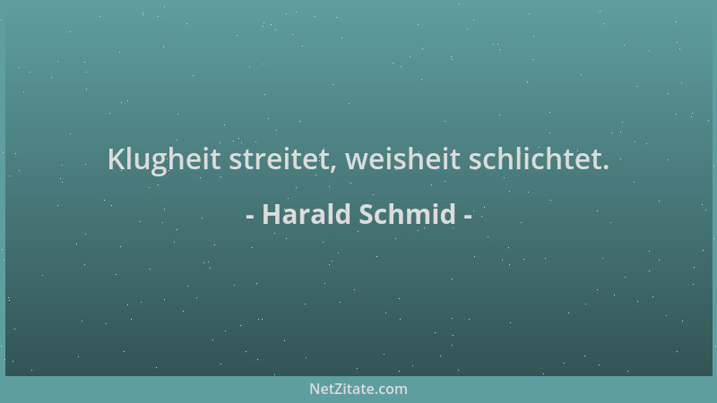 Harald Schmid - Klugheit streitet, weisheit schlichtet....