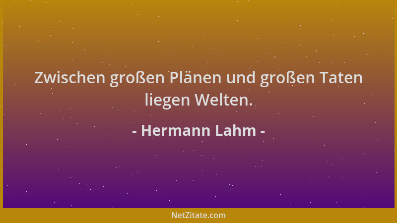 Hermann Lahm - Zwischen großen Plänen und großen Taten liegen Welten....