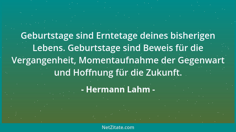 Hermann Lahm - Geburtstage sind Erntetage deines bisherigen Lebens. Geburtstage sind Beweis für die Vergangenheit, Momentau...