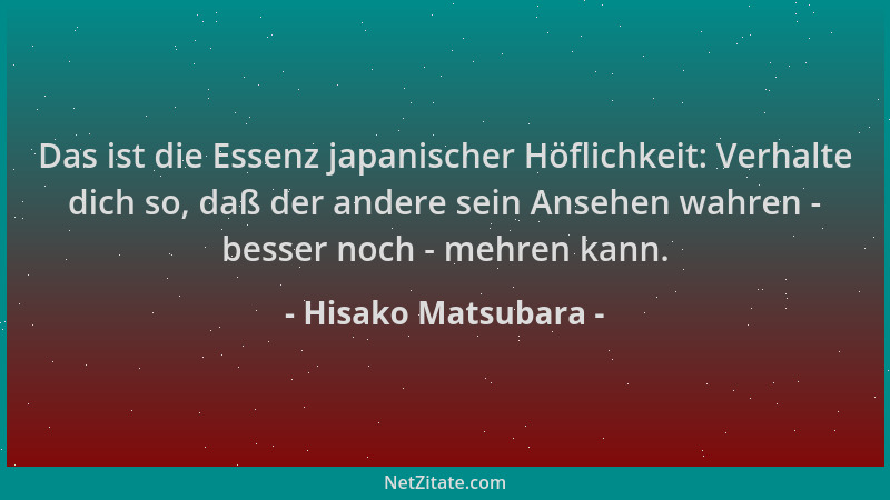 Hisako Matsubara - Das ist die Essenz japanischer Höflichkeit: Verhalte dich so, daß der andere sein Ansehen wahren - besse...